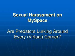 Sexual Harassment on MySpace Are Predators Lurking Around Every (Virtual) Corner?