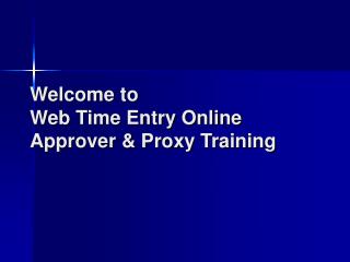 Welcome to Web Time Entry Online Approver &amp; Proxy Training