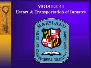 MODULE 44 Escort &amp; Transportation of Inmates