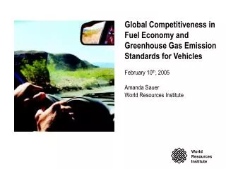 Global Competitiveness in Fuel Economy and Greenhouse Gas Emission Standards for Vehicles February 10 th , 2005 Amanda S