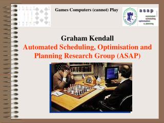 Graham Kendall Automated Scheduling, Optimisation and Planning Research Group (ASAP)