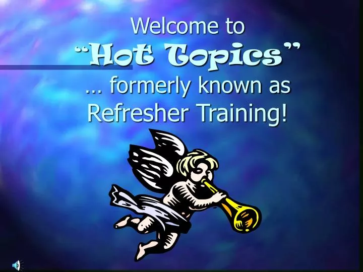 welcome to hot topics formerly known as refresher training