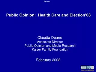 Claudia Deane Associate Director Public Opinion and Media Research Kaiser Family Foundation February 2008