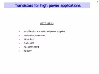 LECTURE 23 amplification and switched power supplies avalanche breakdown Kirk effect GaAs HBT Si L-DMOSFET Si IGBT