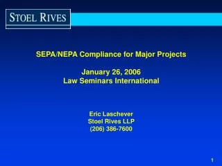 SEPA/NEPA Compliance for Major Projects January 26, 2006 Law Seminars International Eric Laschever Stoel Rives LLP (206)