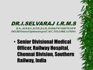 DR.I.SELVARAJ I.R.M.S B.Sc.,M.B.B.S.,D.P.H.,D.I.H.,PGH&amp;FW/NIHFW/NEW DELHI/Trained Epidemiologist/C.M.C,VELLORE,S.IND