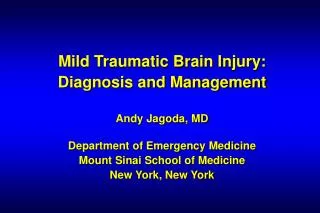 Mild Traumatic Brain Injury: Diagnosis and Management Andy Jagoda, MD Department of Emergency Medicine Mount Sinai Schoo
