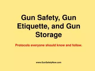 Gun Safety, Gun Etiquette, and Gun Storage Protocols everyone should know and follow. www.GunSafetyNow.com