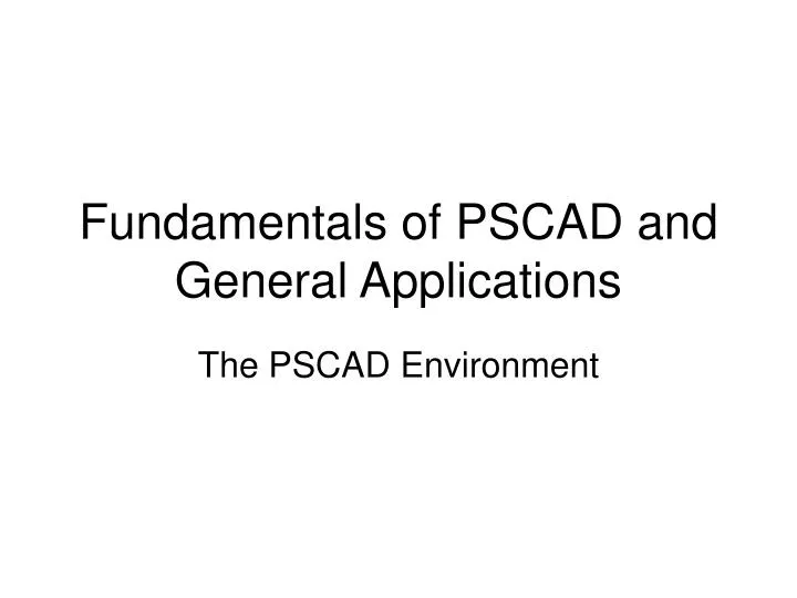 fundamentals of pscad and general applications