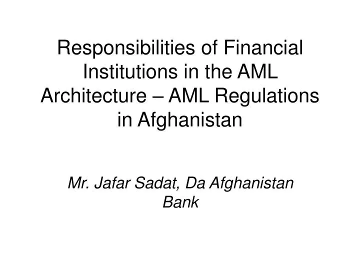 responsibilities of financial institutions in the aml architecture aml regulations in afghanistan