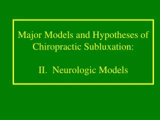Major Models and Hypotheses of Chiropractic Subluxation: II. Neurologic Models