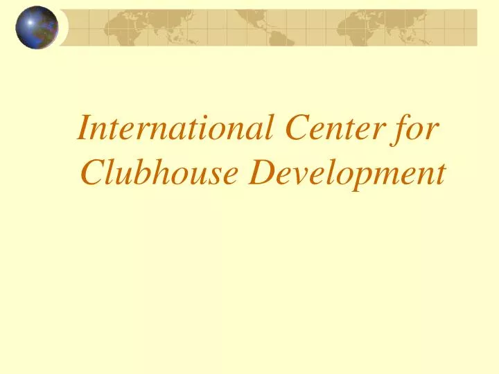 international center for clubhouse development