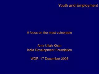 A focus on the most vulnerable Amir Ullah Khan India Development Foundation WDR, 17 December 2005