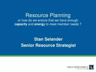 Resource Planning or how do we ensure that we have enough capacity and energy to meet member needs ?