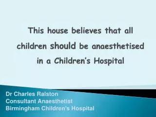 This house believes that all children should be anaesthetised in a Children’s Hospital