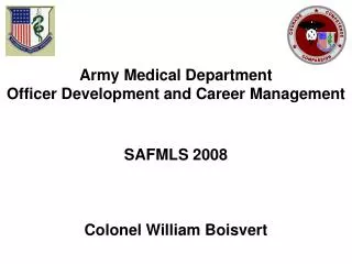 Army Medical Department Officer Development and Career Management SAFMLS 2008 Colonel William Boisvert