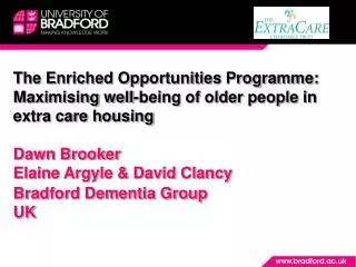 The Enriched Opportunities Programme: Maximising well-being of older people in extra care housing Dawn Brooker Elaine A