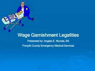 Wage Garnishment Legalities Presented by: Angela E. Munsie, BS Forsyth County Emergency Medical Services