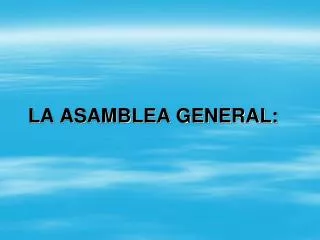 LA ASAMBLEA GENERAL: