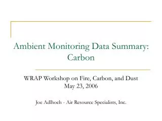 Ambient Monitoring Data Summary: Carbon WRAP Workshop on Fire, Carbon, and Dust May 23, 2006
