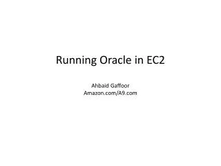 Running Oracle in EC2 Ahbaid Gaffoor Amazon.com/A9.com
