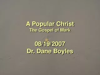 A Popular Christ The Gospel of Mark 08/19/2007 Dr. Dane Boyles