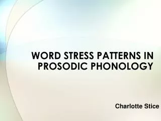 WORD STRESS PATTERNS IN PROSODIC PHONOLOGY Charlotte Stice