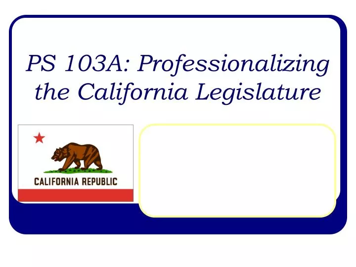 ps 103a professionalizing the california legislature