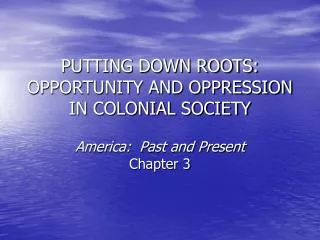PUTTING DOWN ROOTS: OPPORTUNITY AND OPPRESSION IN COLONIAL SOCIETY