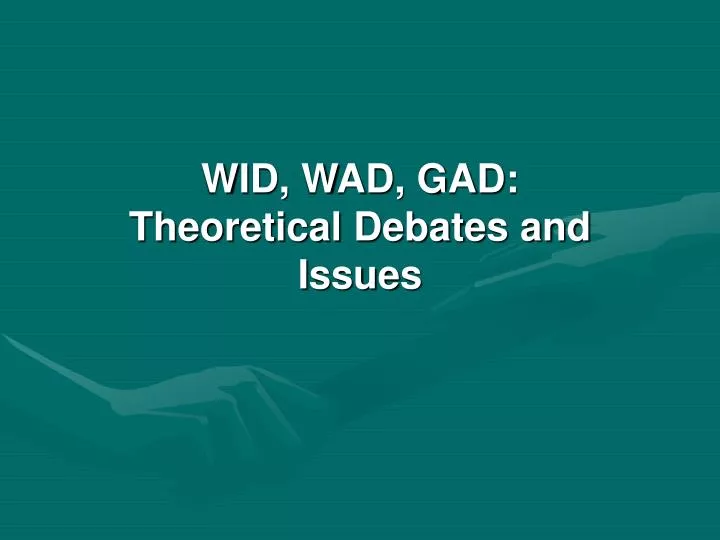 wid wad gad theoretical debates and issues