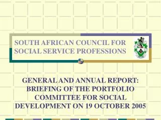 GENERAL AND ANNUAL REPORT: BRIEFING OF THE PORTFOLIO COMMITTEE FOR SOCIAL DEVELOPMENT ON 19 OCTOBER 2005