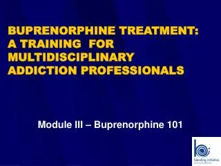 BUPRENORPHINE TREATMENT: A TRAINING FOR MULTIDISCIPLINARY ADDICTION PROFESSIONALS