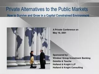 Private Alternatives to the Public Markets How to Survive and Grow in a Capital Constrained Environment