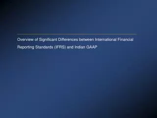 Overview of Significant Differences between International Financial Reporting Standards (IFRS) and Indian GAAP