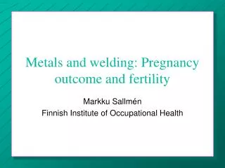 Metals and welding: Pregnancy outcome and fertility