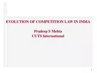 EVOLUTION OF COMPETITION LAW IN INDIA Pradeep S Mehta CUTS International