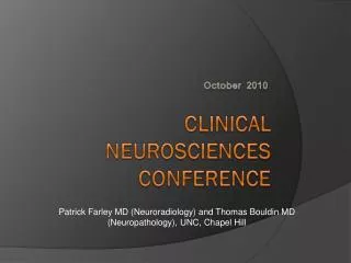 Patrick Farley MD (Neuroradiology) and Thomas Bouldin MD (Neuropathology), UNC, Chapel Hill