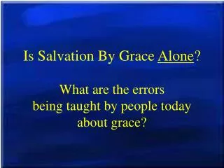 Is Salvation By Grace Alone ? What are the errors being taught by people today about grace?