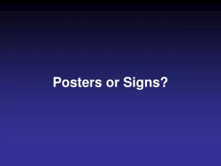 Posters or Signs?