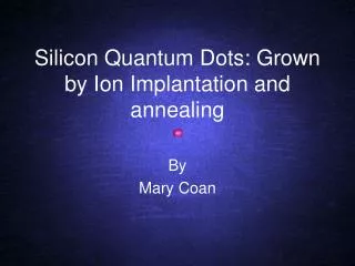 Silicon Quantum Dots: Grown by Ion Implantation and annealing