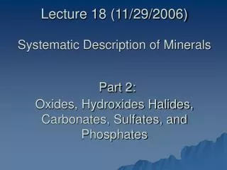 Lecture 18 (11/29/2006) Systematic Description of Minerals Part 2: Oxides, Hydroxides Halides, Carbonates, Sulfates, and