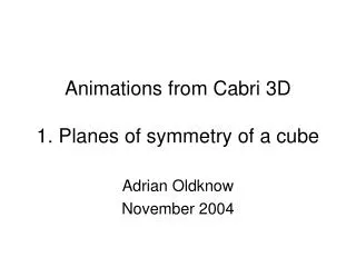 Animations from Cabri 3D 1. Planes of symmetry of a cube