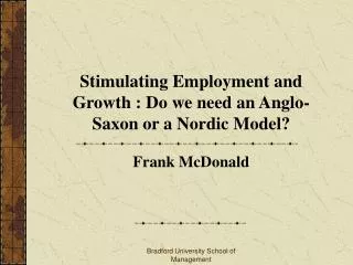 Stimulating Employment and Growth : Do we need an Anglo-Saxon or a Nordic Model?