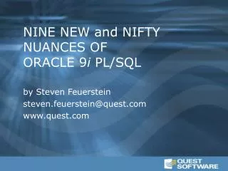 NINE NEW and NIFTY NUANCES OF ORACLE 9 i PL/SQL by Steven Feuerstein steven.feuerstein@quest.com www.quest.com