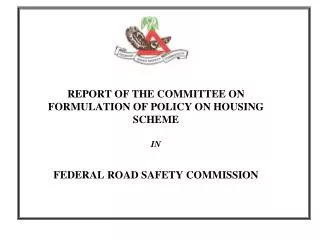 REPORT OF THE COMMITTEE ON FORMULATION OF POLICY ON HOUSING SCHEME IN FEDERAL ROAD SAFETY COMMISSION
