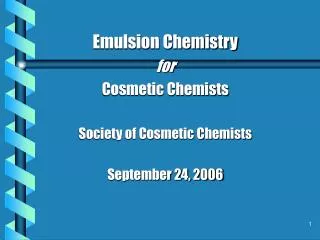 Emulsion Chemistry for Cosmetic Chemists Society of Cosmetic Chemists September 24, 2006