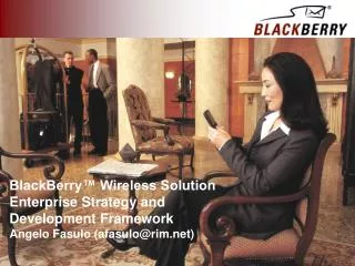 BlackBerry™ Wireless Solution Enterprise Strategy and Development Framework Angelo Fasulo (afasulo@rim)