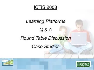 ICTiS 2008 Learning Platforms Q &amp; A Round Table Discussion Case Studies