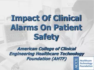 Impact Of Clinical Alarms On Patient Safety American College of Clinical Engineering Healthcare Technology Foundation (A