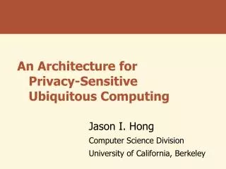 An Architecture for Privacy-Sensitive Ubiquitous Computing